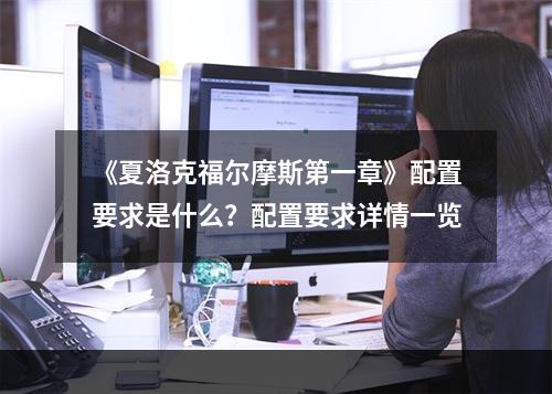 《夏洛克福尔摩斯第一章》配置要求是什么？配置要求详情一览