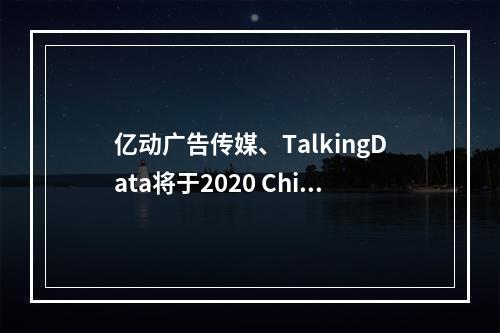 亿动广告传媒、TalkingData将于2020 ChinaJoy BTOB展区精彩亮相！