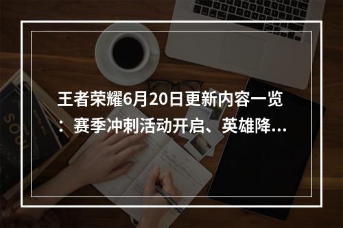 王者荣耀6月20日更新内容一览：赛季冲刺活动开启、英雄降价5000金币[多图]