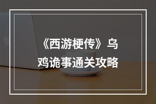 《西游梗传》乌鸡诡事通关攻略