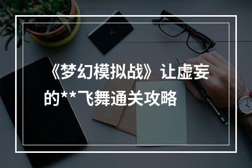 《梦幻模拟战》让虚妄的**飞舞通关攻略