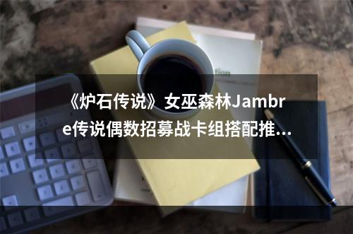 《炉石传说》女巫森林Jambre传说偶数招募战卡组搭配推荐