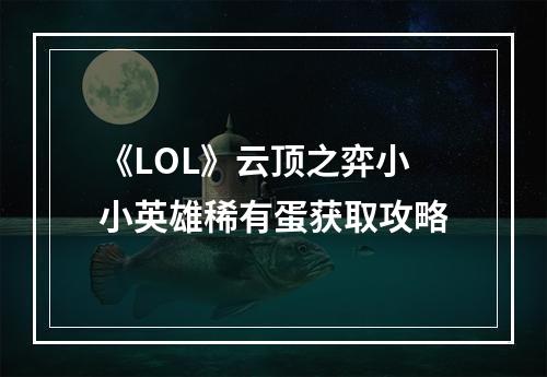 《LOL》云顶之弈小小英雄稀有蛋获取攻略