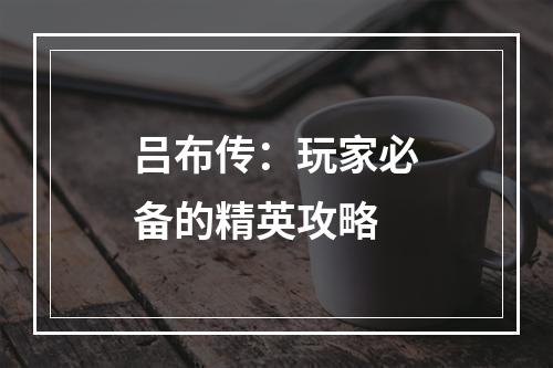 吕布传：玩家必备的精英攻略