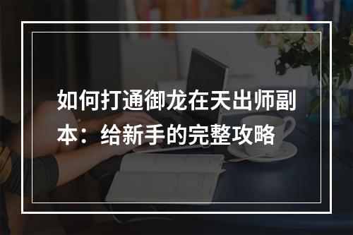 如何打通御龙在天出师副本：给新手的完整攻略