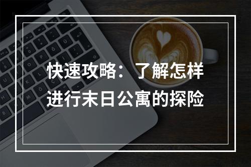 快速攻略：了解怎样进行末日公寓的探险