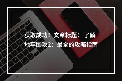 获取成功！文章标题： 了解地牢围攻2：最全的攻略指南