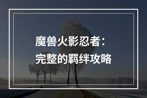 魔兽火影忍者：完整的羁绊攻略