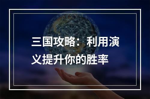 三国攻略：利用演义提升你的胜率