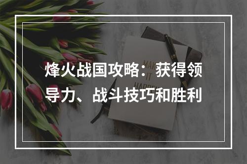 烽火战国攻略：获得领导力、战斗技巧和胜利