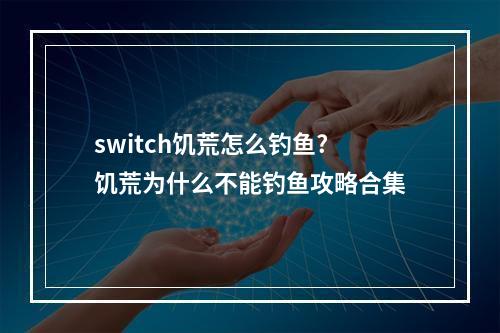 switch饥荒怎么钓鱼? 饥荒为什么不能钓鱼攻略合集