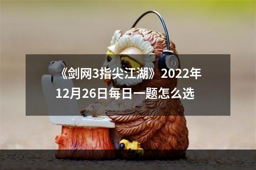 《剑网3指尖江湖》2022年12月26日每日一题怎么选