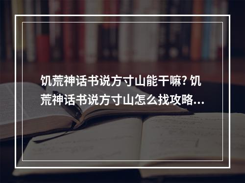 饥荒神话书说方寸山能干嘛? 饥荒神话书说方寸山怎么找攻略介绍