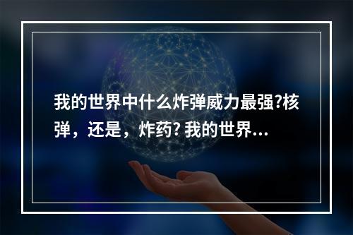 我的世界中什么炸弹威力最强?核弹，还是，炸药? 我的世界炸弹怎么爆炸攻略一览