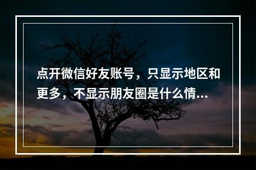 点开微信好友账号，只显示地区和更多，不显示朋友圈是什么情况下会出现? 我的世界物品显示怎么开攻略详解