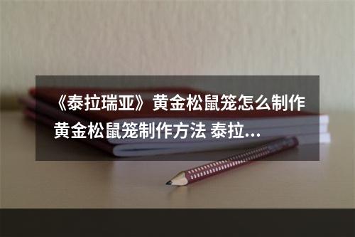 《泰拉瑞亚》黄金松鼠笼怎么制作 黄金松鼠笼制作方法 泰拉瑞亚笼子怎么做攻略一览