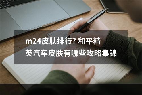 m24皮肤排行? 和平精英汽车皮肤有哪些攻略集锦