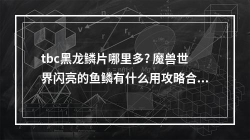 tbc黑龙鳞片哪里多? 魔兽世界闪亮的鱼鳞有什么用攻略合集