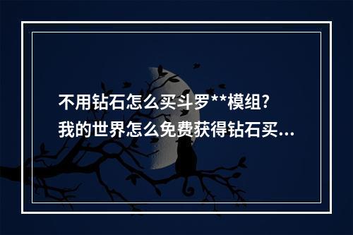 不用钻石怎么买斗罗**模组? 我的世界怎么免费获得钻石买模组方法攻略