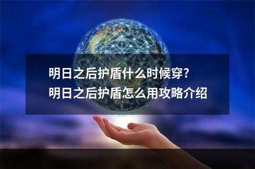 明日之后护盾什么时候穿? 明日之后护盾怎么用攻略介绍