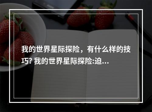 我的世界星际探险，有什么样的技巧? 我的世界星际探险:迫降怎么装水方法攻略