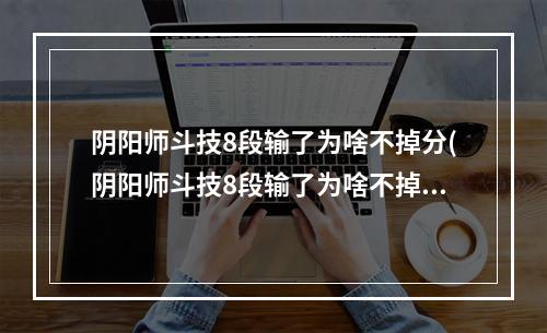 阴阳师斗技8段输了为啥不掉分(阴阳师斗技8段输了为啥不掉分呢)