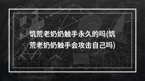 饥荒老奶奶触手永久的吗(饥荒老奶奶触手会攻击自己吗)