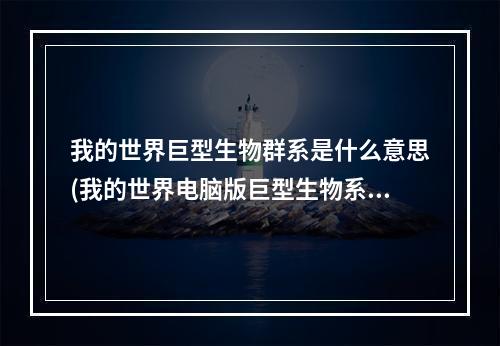 我的世界巨型生物群系是什么意思(我的世界电脑版巨型生物系什么意思)