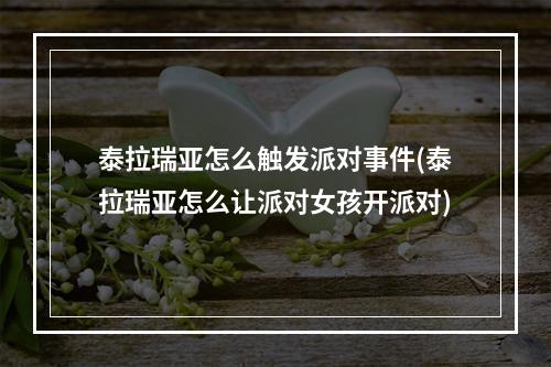 泰拉瑞亚怎么触发派对事件(泰拉瑞亚怎么让派对女孩开派对)