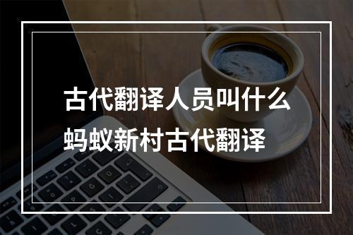 古代翻译人员叫什么蚂蚁新村古代翻译