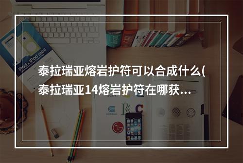 泰拉瑞亚熔岩护符可以合成什么(泰拉瑞亚14熔岩护符在哪获得几率最大)