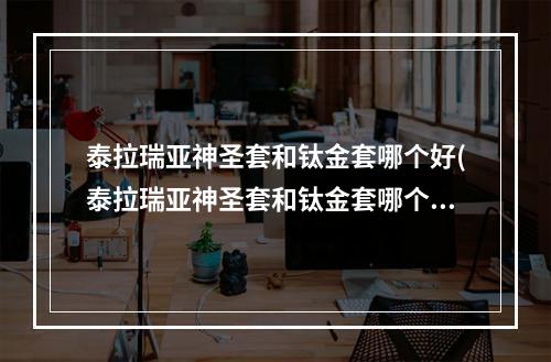 泰拉瑞亚神圣套和钛金套哪个好(泰拉瑞亚神圣套和钛金套哪个好一点)