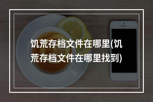 饥荒存档文件在哪里(饥荒存档文件在哪里找到)