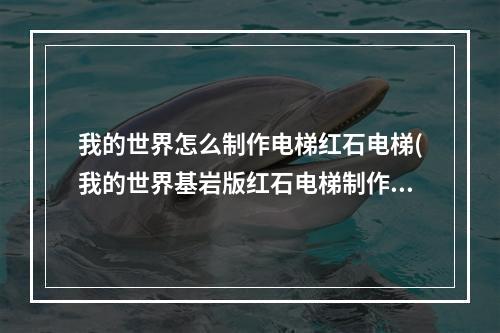 我的世界怎么制作电梯红石电梯(我的世界基岩版红石电梯制作过程)