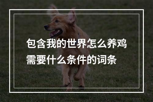 包含我的世界怎么养鸡需要什么条件的词条