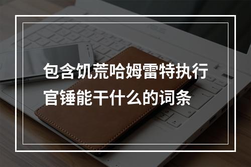 包含饥荒哈姆雷特执行官锤能干什么的词条