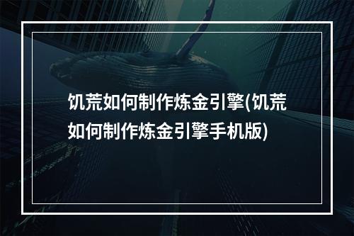 饥荒如何制作炼金引擎(饥荒如何制作炼金引擎手机版)