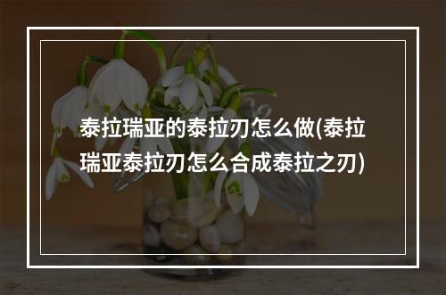 泰拉瑞亚的泰拉刃怎么做(泰拉瑞亚泰拉刃怎么合成泰拉之刃)