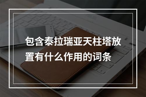 包含泰拉瑞亚天柱塔放置有什么作用的词条