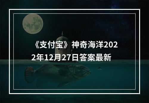 《支付宝》神奇海洋2022年12月27日答案最新