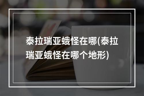 泰拉瑞亚蛾怪在哪(泰拉瑞亚蛾怪在哪个地形)