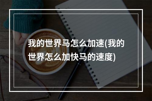 我的世界马怎么加速(我的世界怎么加快马的速度)