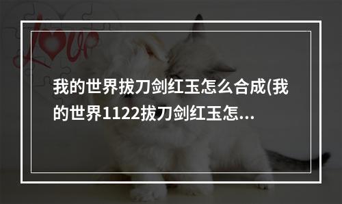 我的世界拔刀剑红玉怎么合成(我的世界1122拔刀剑红玉怎么合成)