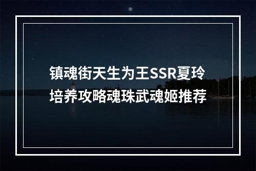 镇魂街天生为王SSR夏玲培养攻略魂珠武魂姬推荐