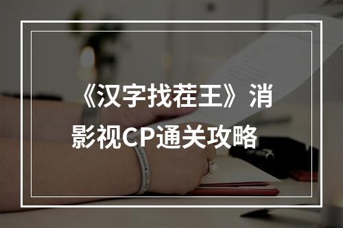 《汉字找茬王》消影视CP通关攻略