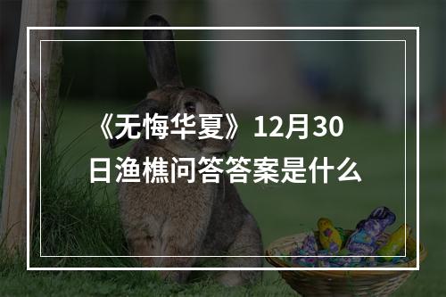 《无悔华夏》12月30日渔樵问答答案是什么