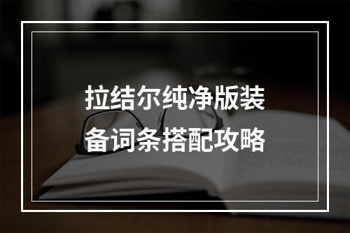 拉结尔纯净版装备词条搭配攻略