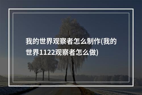 我的世界观察者怎么制作(我的世界1122观察者怎么做)