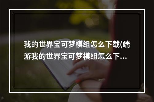 我的世界宝可梦模组怎么下载(端游我的世界宝可梦模组怎么下载)