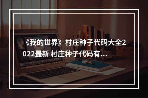 《我的世界》村庄种子代码大全2022最新 村庄种子代码有哪些2022--手游攻略网